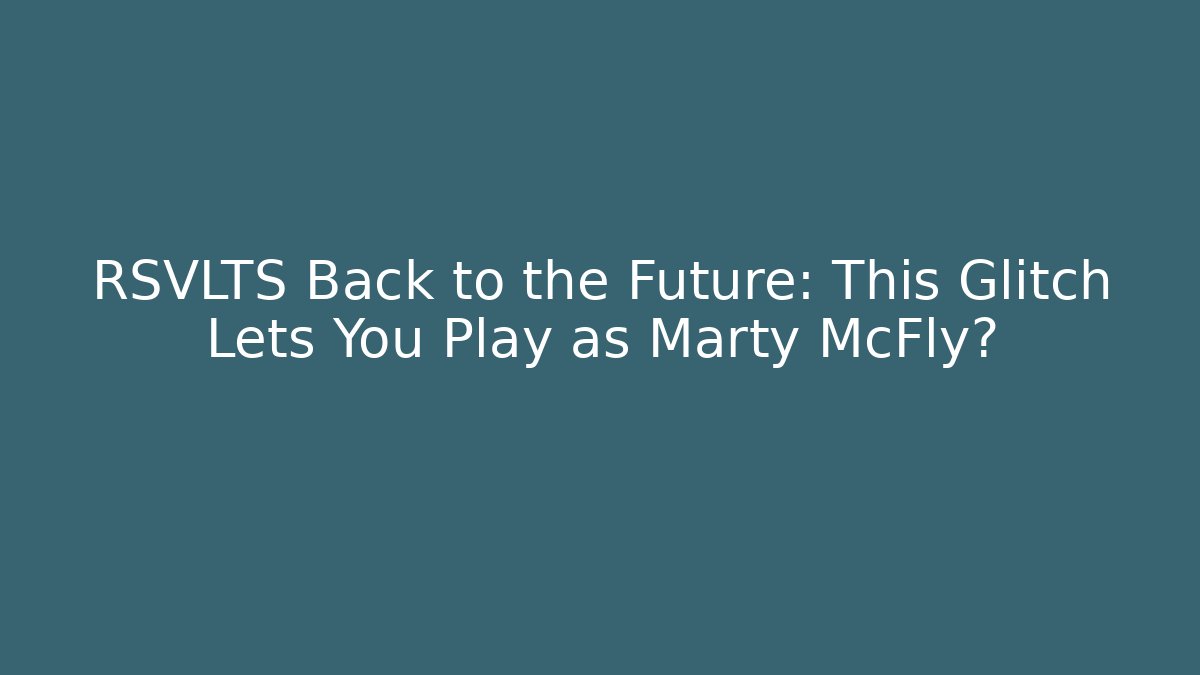 RSVLTS Back to the Future: This Glitch Lets You Play as Marty McFly?