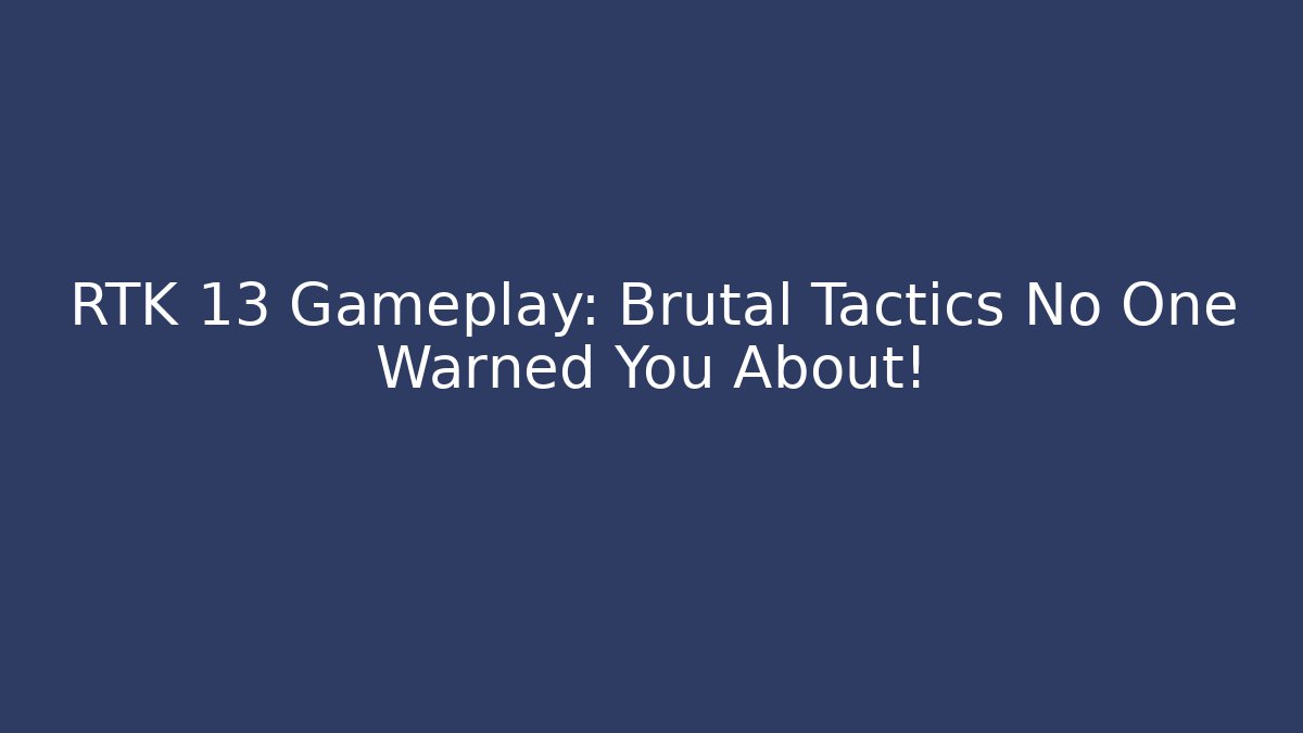 RTK 13 Gameplay: Brutal Tactics No One Warned You About!