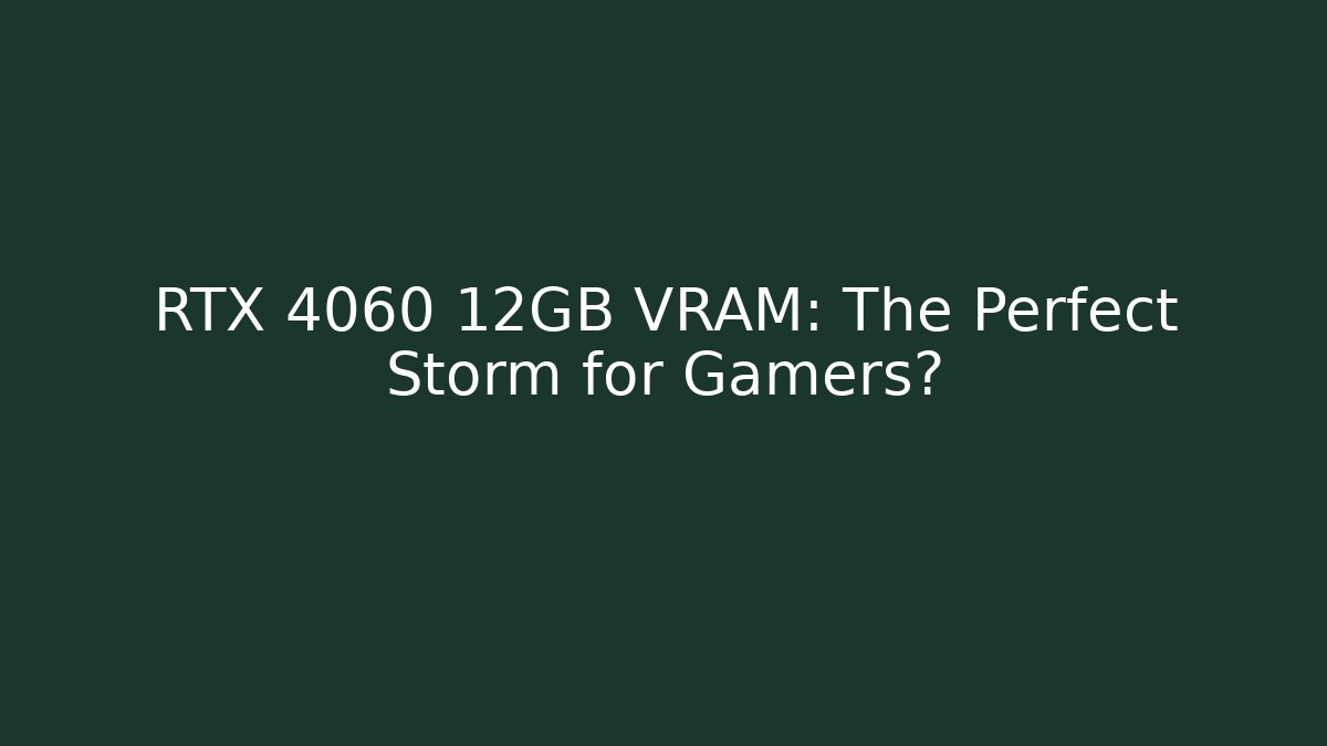 RTX 4060 12GB VRAM: The Perfect Storm for Gamers?
