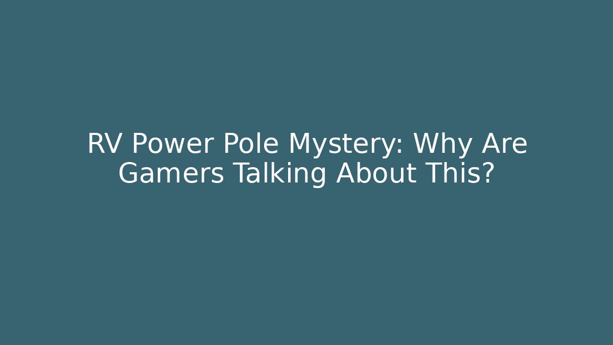 RV Power Pole Mystery: Why Are Gamers Talking About This?
