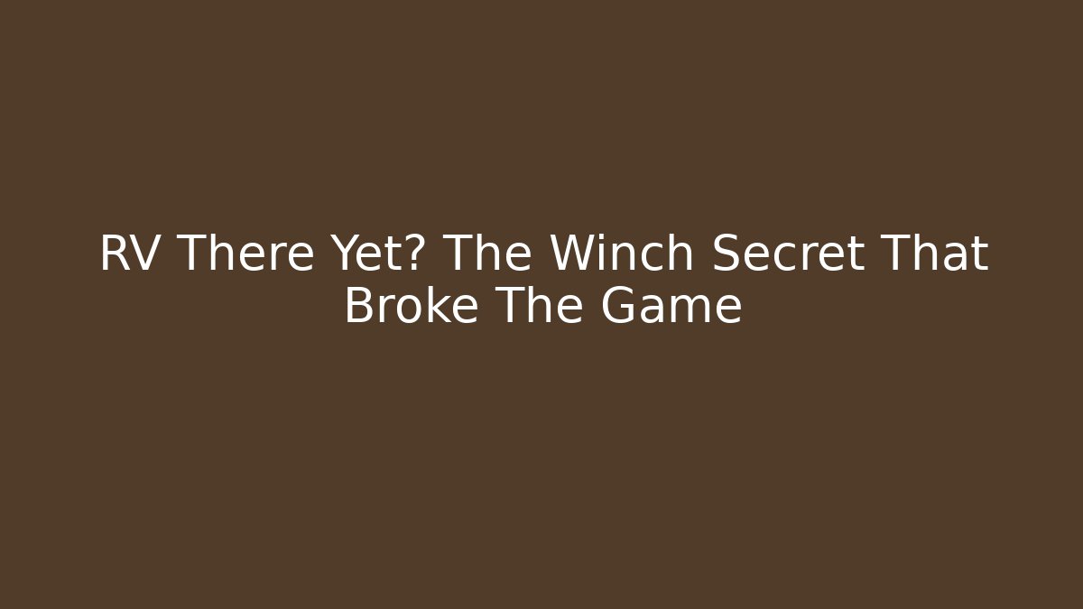 RV There Yet? The Winch Secret That Broke The Game