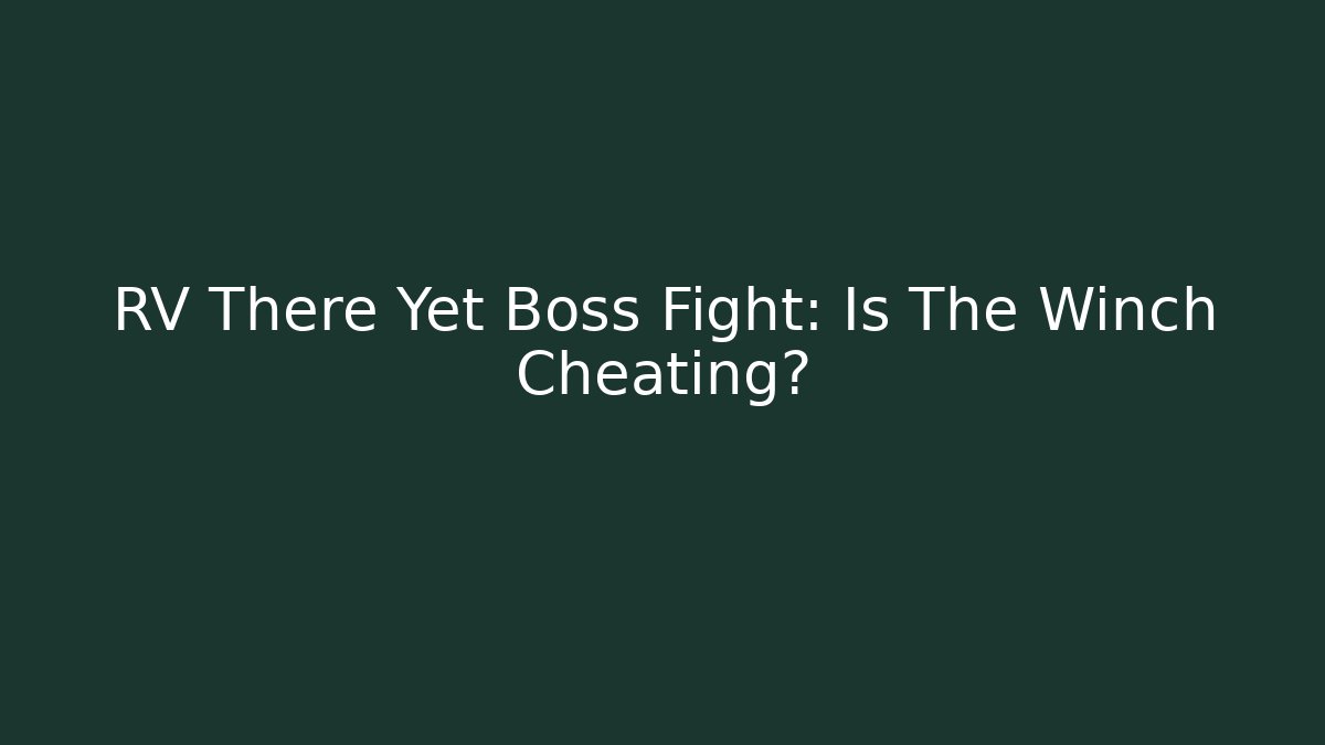 RV There Yet Boss Fight: Is The Winch Cheating?