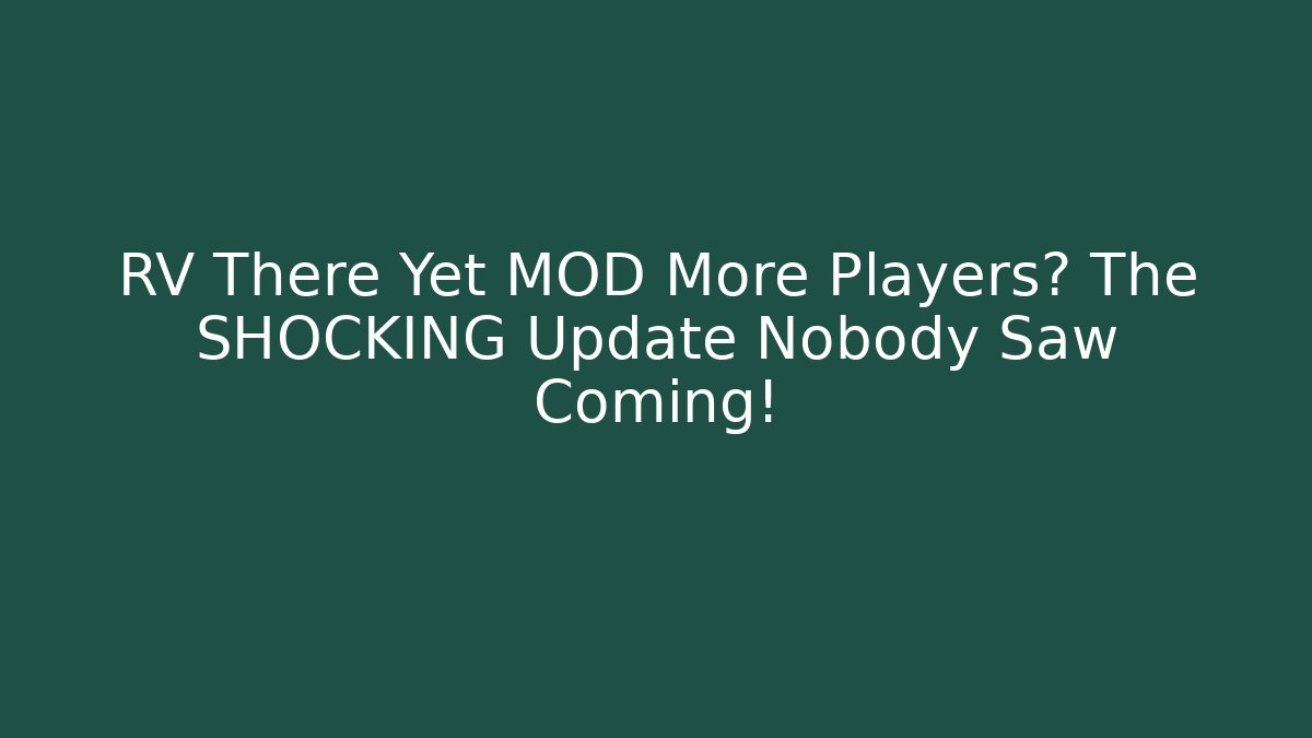 RV There Yet MOD More Players? The SHOCKING Update Nobody Saw Coming! - Critter Realm