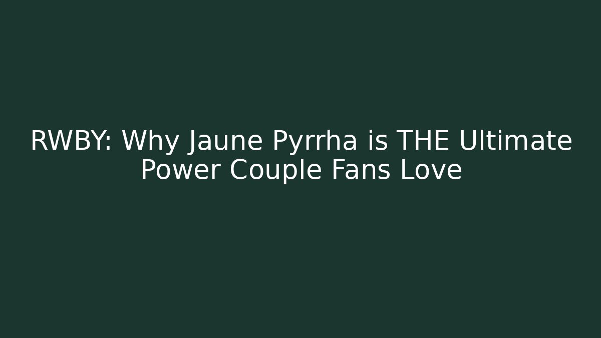 RWBY: Why Jaune Pyrrha is THE Ultimate Power Couple Fans Love