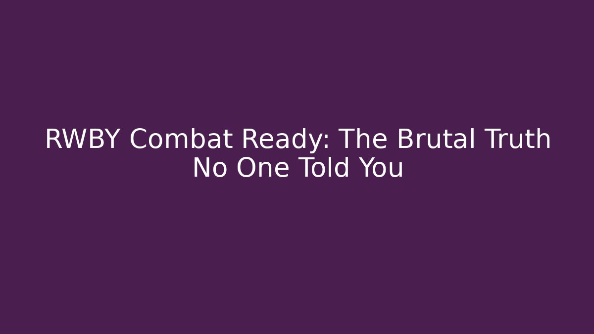 RWBY Combat Ready: The Brutal Truth No One Told You