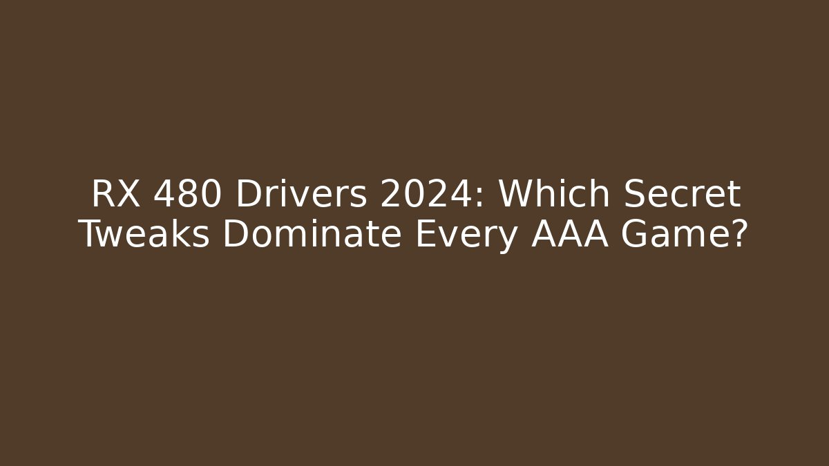 RX 480 Drivers 2024: Which Secret Tweaks Dominate Every AAA Game?