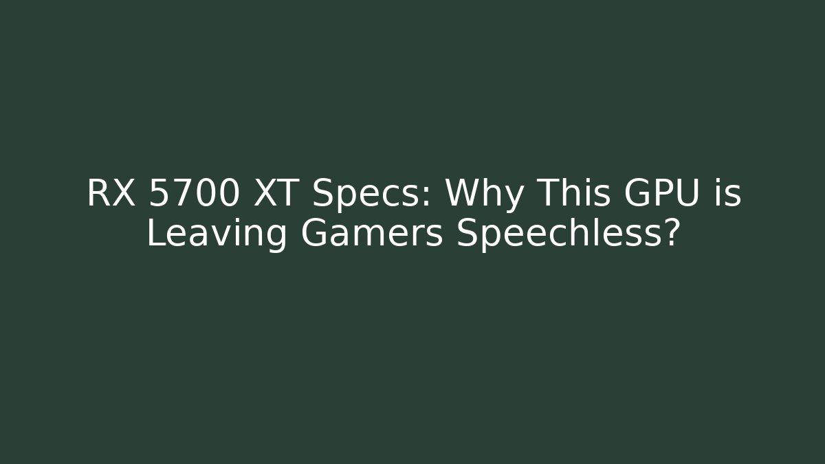 RX 5700 XT Specs: Why This GPU is Leaving Gamers Speechless? - Critter Realm