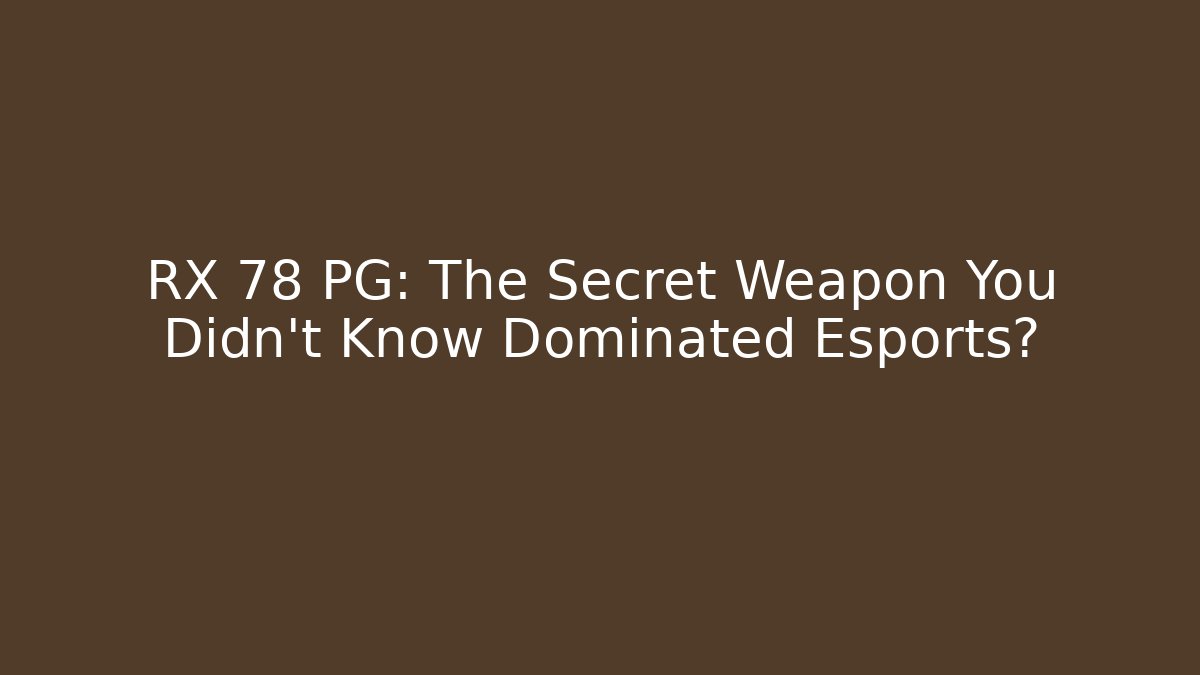 RX 78 PG: The Secret Weapon You Didn't Know Dominated Esports?