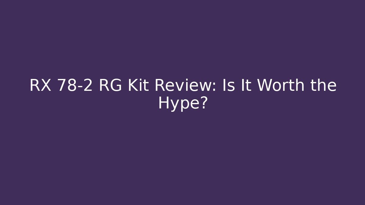RX 78-2 RG Kit Review: Is It Worth the Hype?