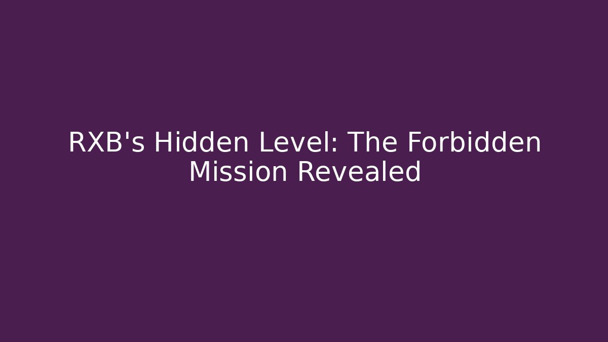 RXB's Hidden Level: The Forbidden Mission Revealed