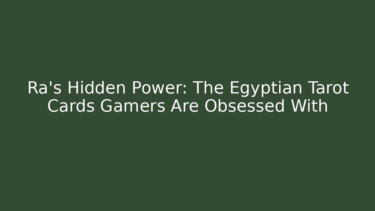 Ra’s Hidden Power: The Egyptian Tarot Cards Gamers Are Obsessed With
