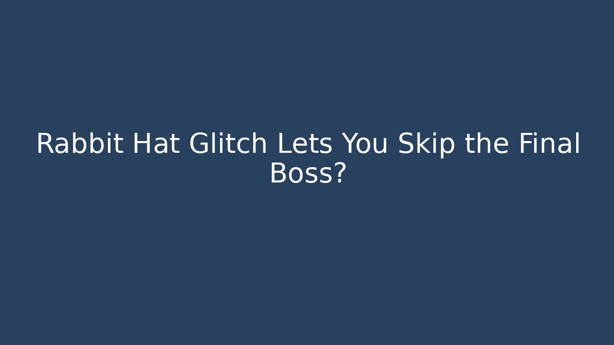 Rabbit Hat Glitch Lets You Skip the Final Boss?