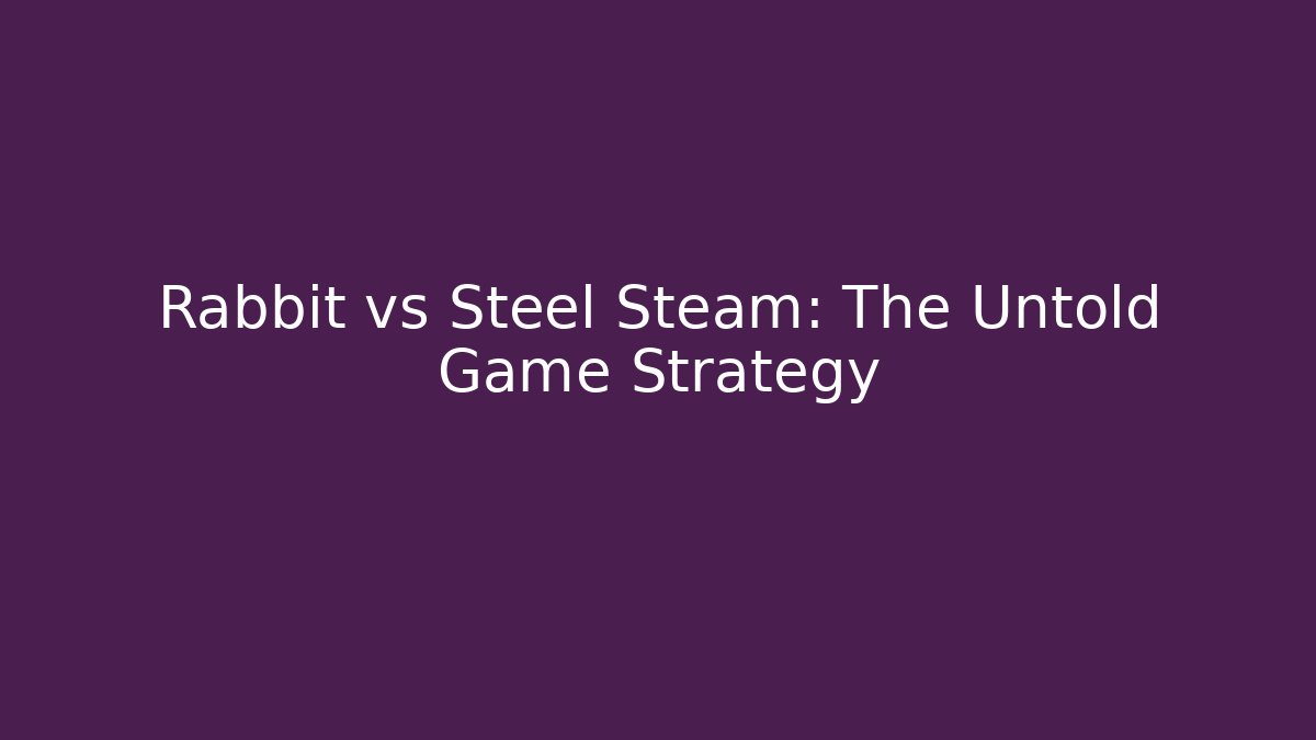 Rabbit vs Steel Steam: The Untold Game Strategy