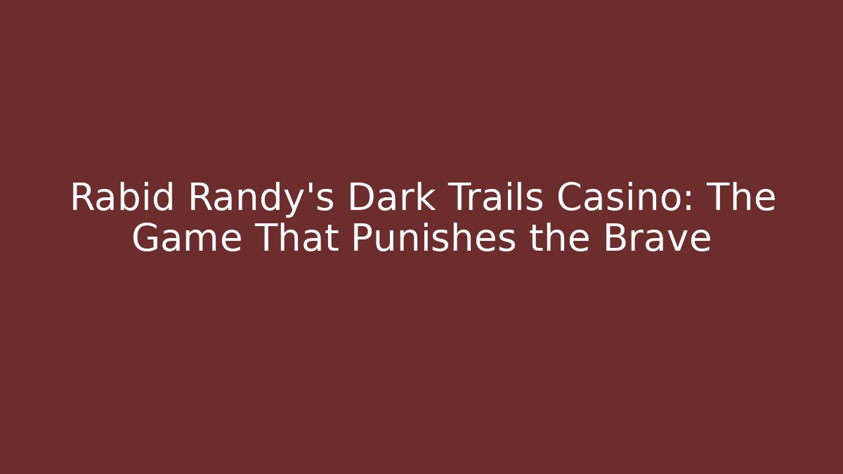 Rabid Randy's Dark Trails Casino: The Game That Punishes the Brave