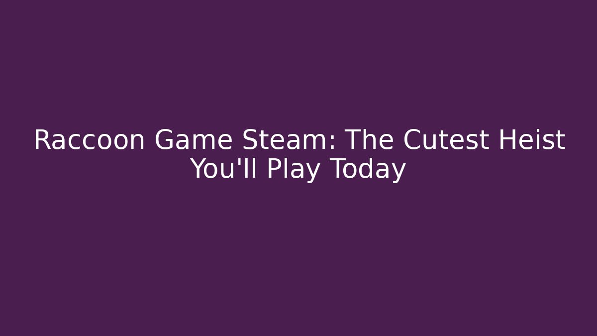 Raccoon Game Steam: The Cutest Heist You'll Play Today