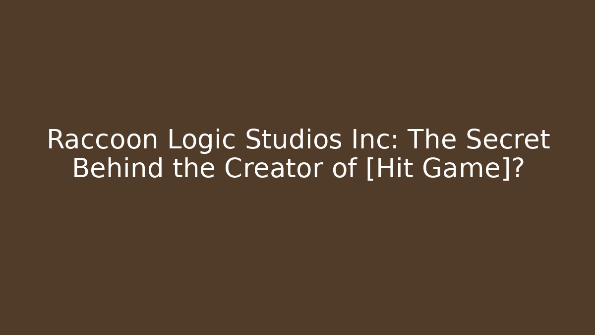 Raccoon Logic Studios Inc: The Secret Behind the Creator of [Hit Game]?