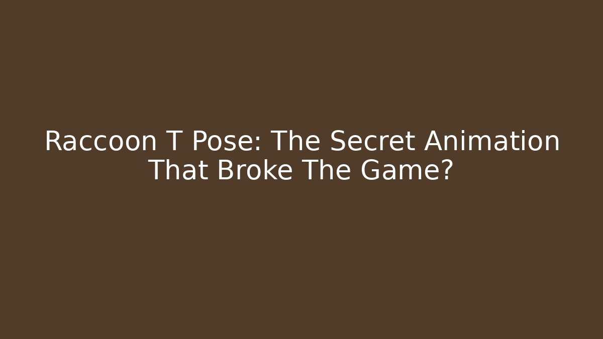 Raccoon T Pose: The Secret Animation That Broke The Game?