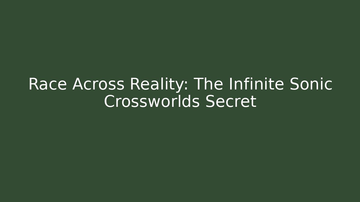 Race Across Reality: The Infinite Sonic Crossworlds Secret