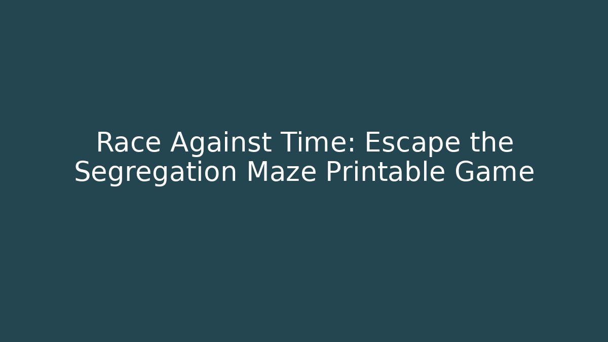 Race Against Time: Escape the Segregation Maze Printable Game - Critter Realm