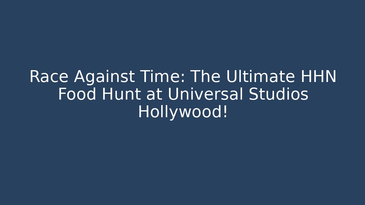 Race Against Time: The Ultimate HHN Food Hunt at Universal Studios Hollywood!