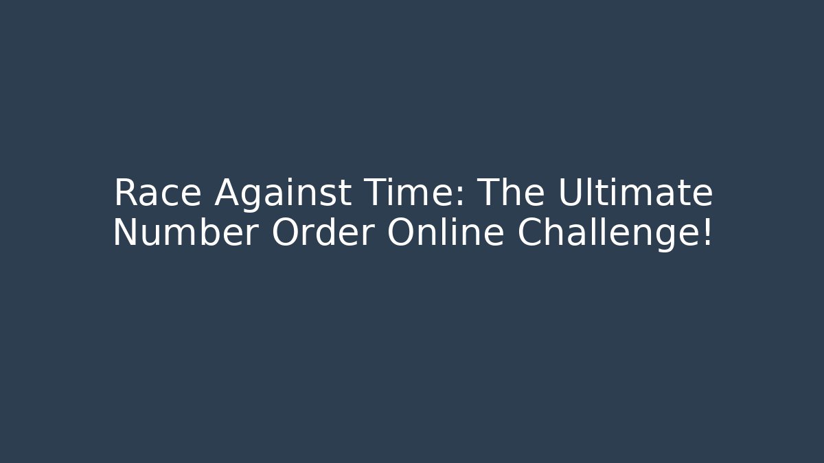 Race Against Time: The Ultimate Number Order Online Challenge!