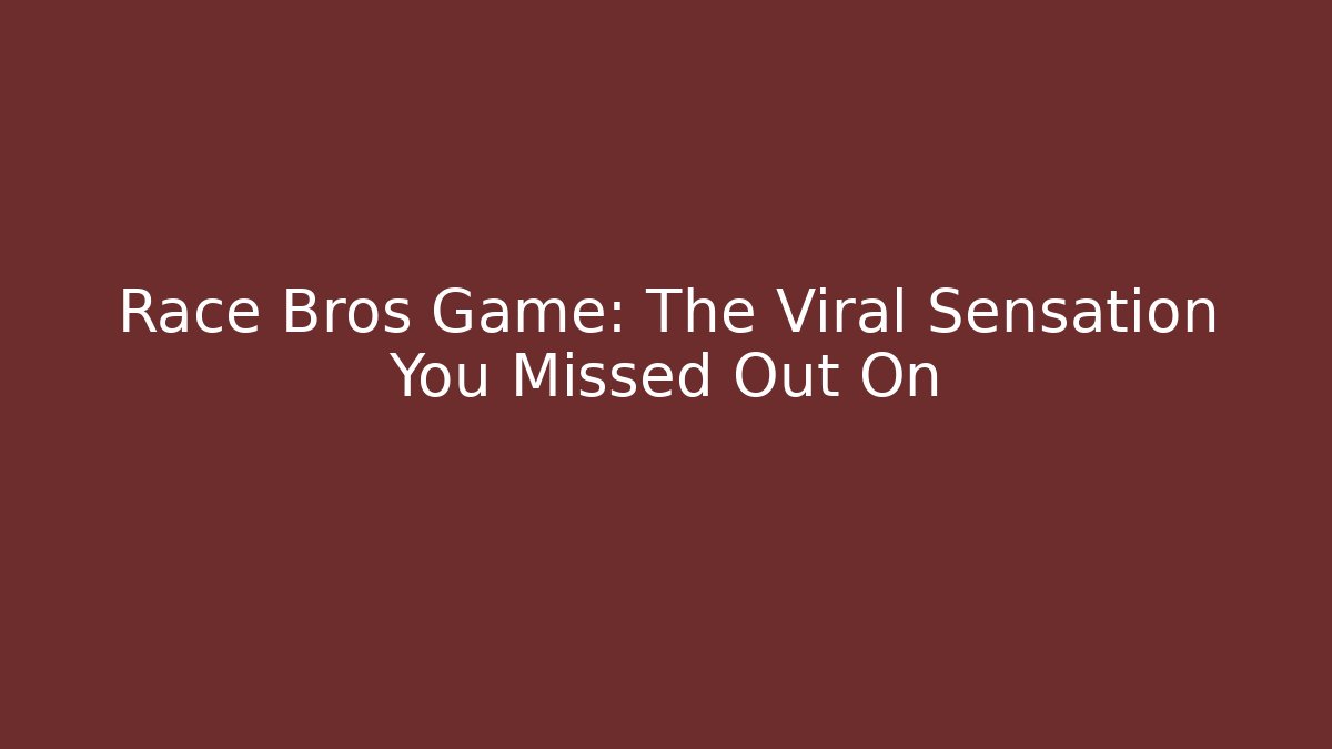 Race Bros Game: The Viral Sensation You Missed Out On
