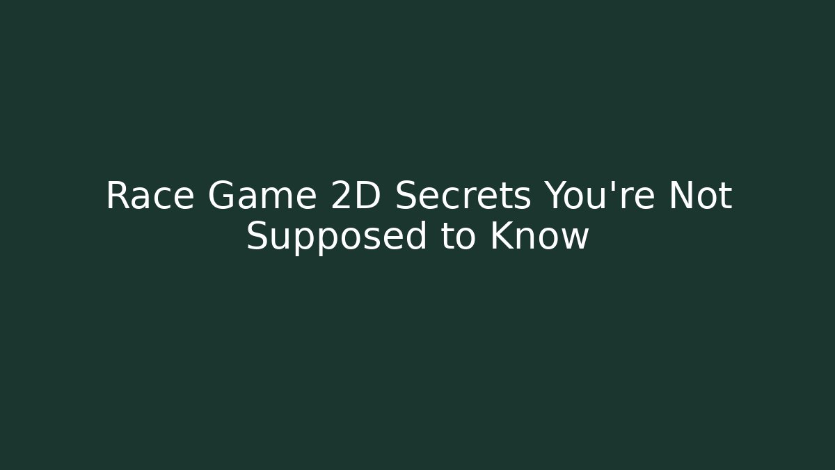 Race Game 2D Secrets You’re Not Supposed to Know