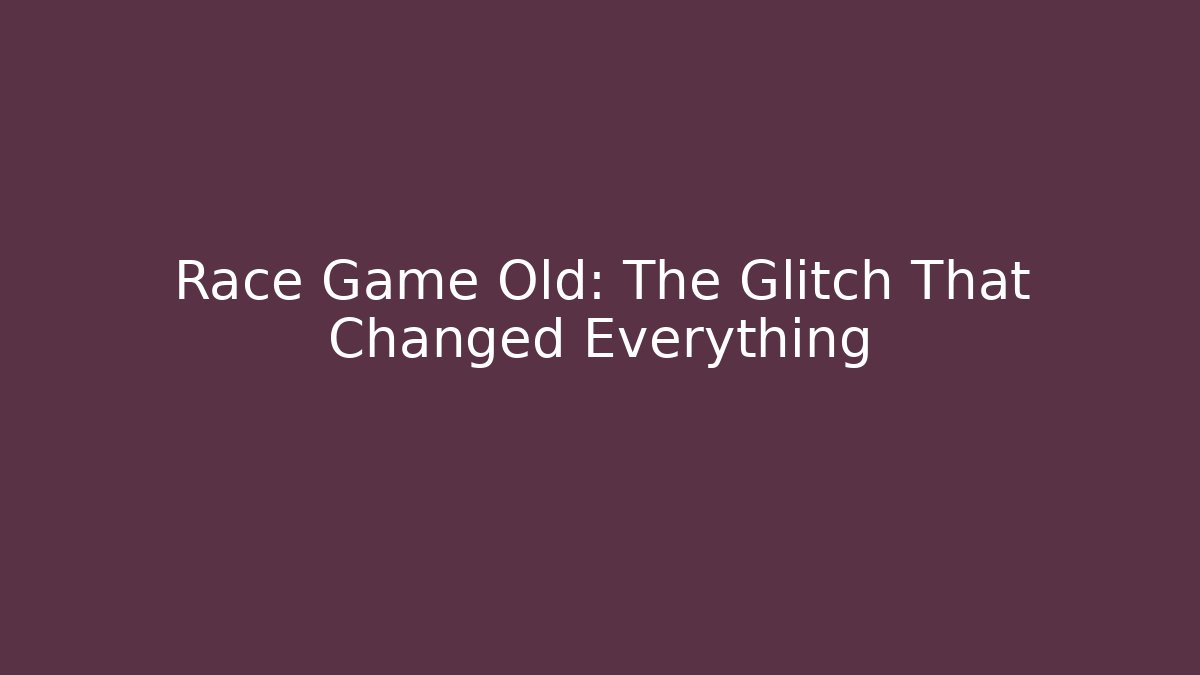 Race Game Old: The Glitch That Changed Everything