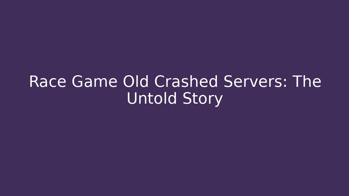 Race Game Old Crashed Servers: The Untold Story