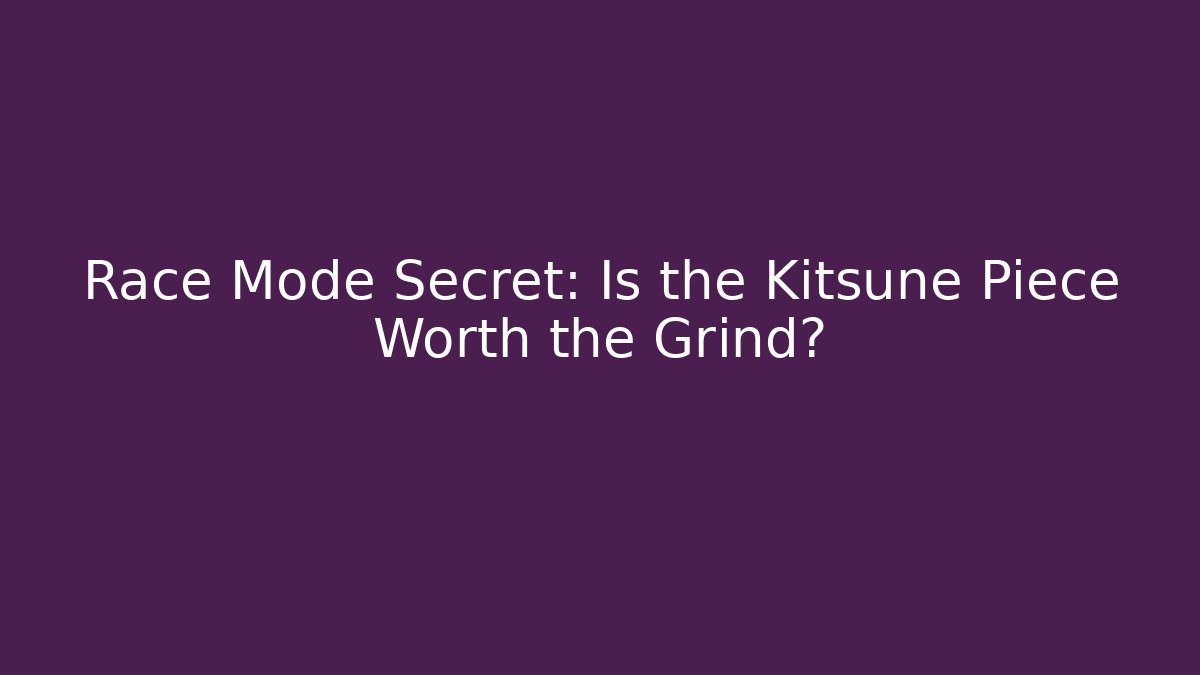 Race Mode Secret: Is the Kitsune Piece Worth the Grind?