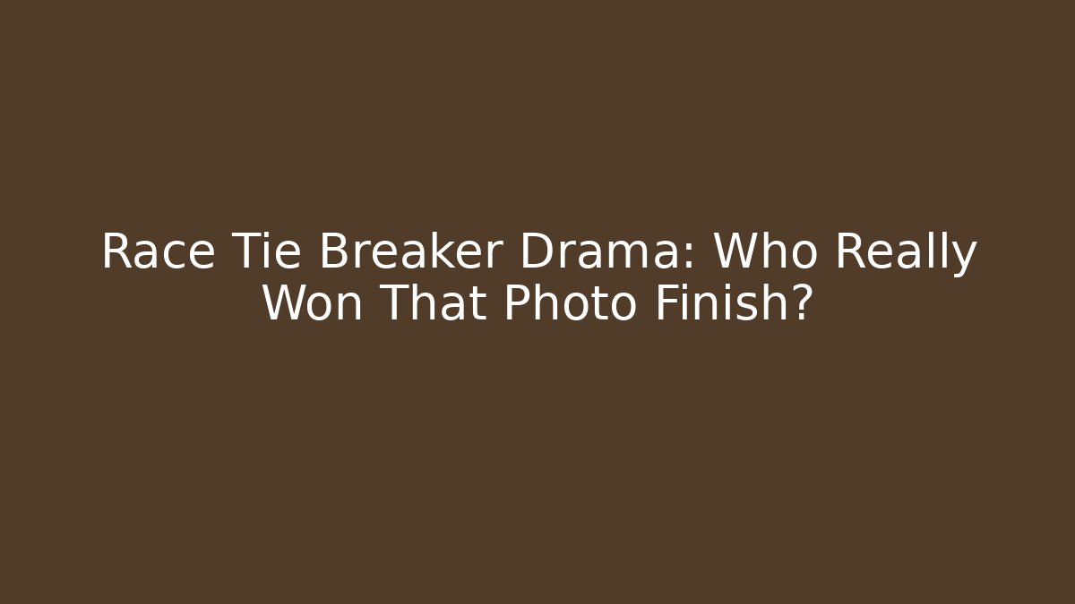 Race Tie Breaker Drama: Who Really Won That Photo Finish?
