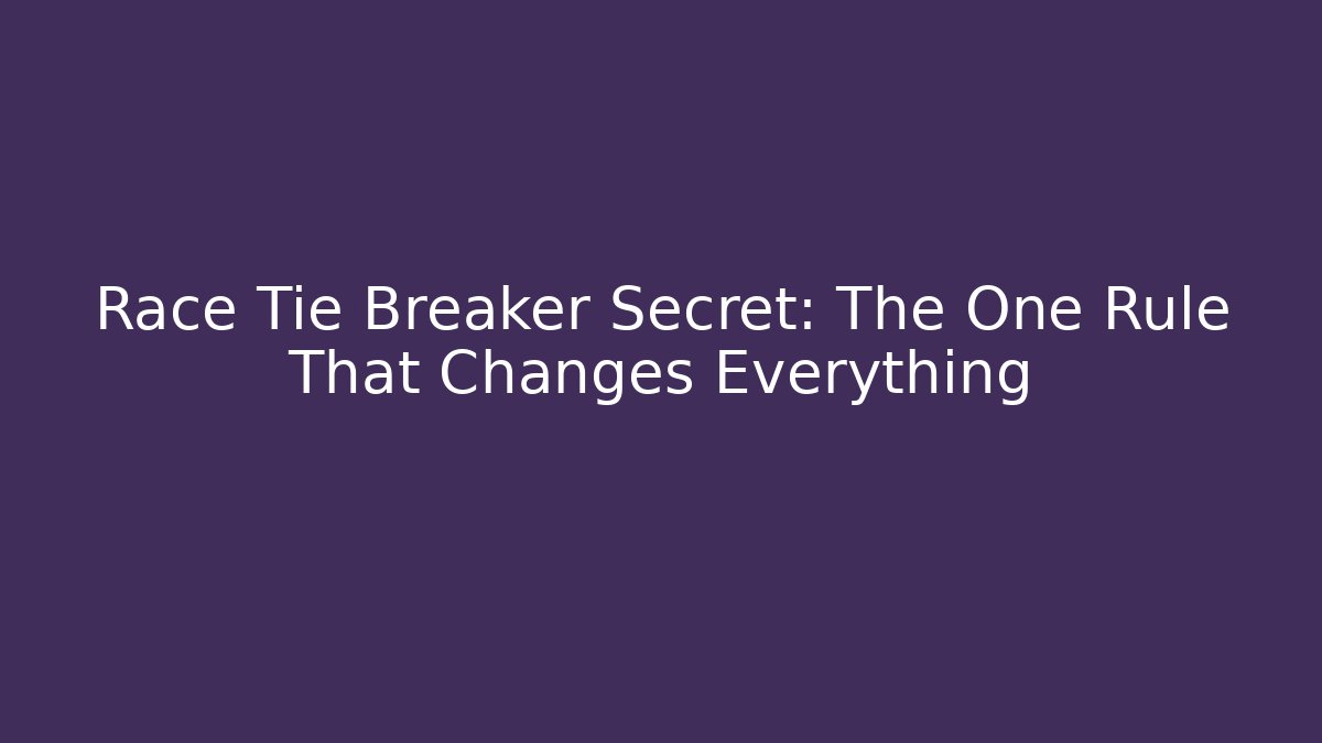 Race Tie Breaker Secret: The One Rule That Changes Everything