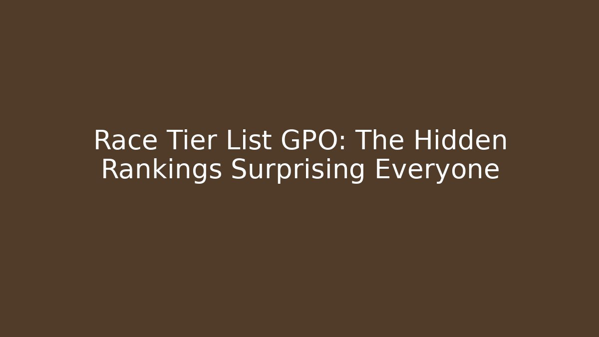 Race Tier List GPO: The Hidden Rankings Surprising Everyone