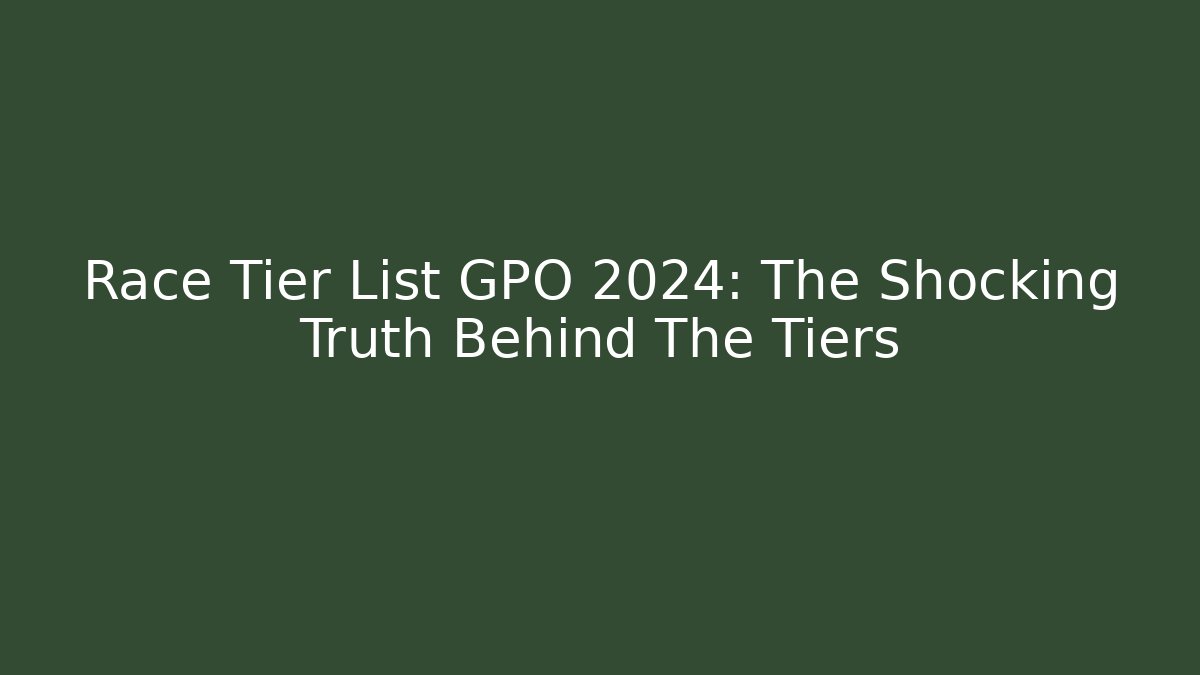 Race Tier List GPO 2024: The Shocking Truth Behind The Tiers