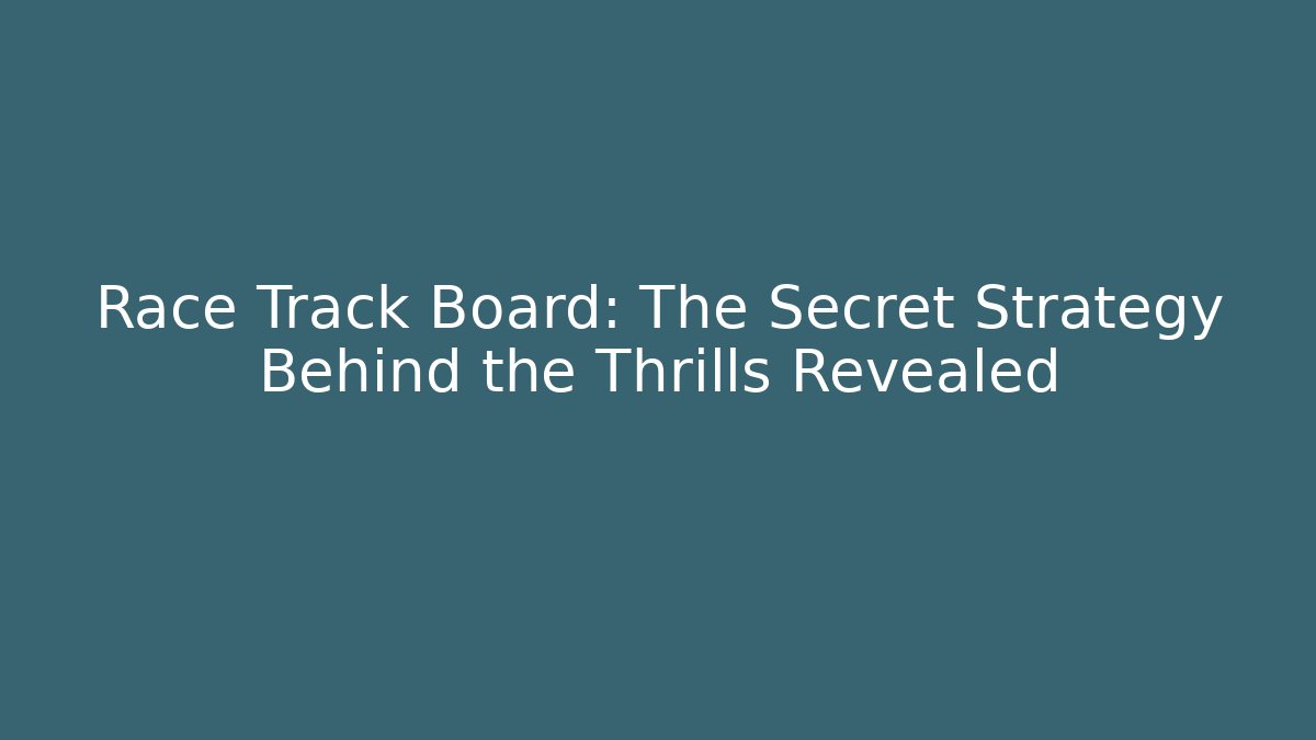 Race Track Board: The Secret Strategy Behind the Thrills Revealed