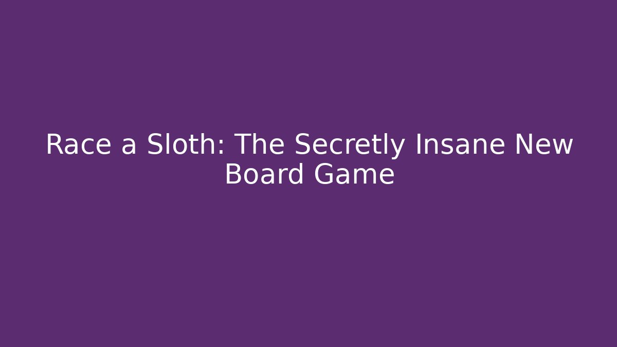 Race a Sloth: The Secretly Insane New Board Game