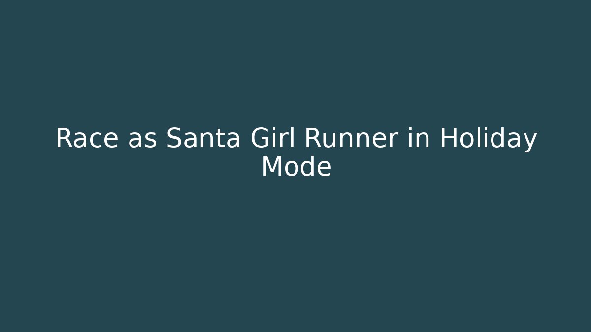 Race as Santa Girl Runner in Holiday Mode