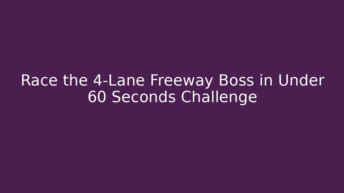 Race the 4-Lane Freeway Boss in Under 60 Seconds Challenge