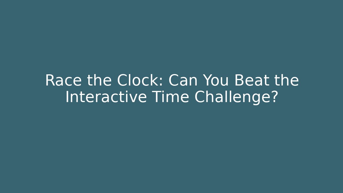 Race the Clock: Can You Beat the Interactive Time Challenge?