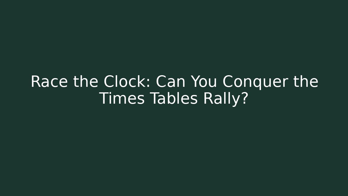 Race the Clock: Can You Conquer the Times Tables Rally?