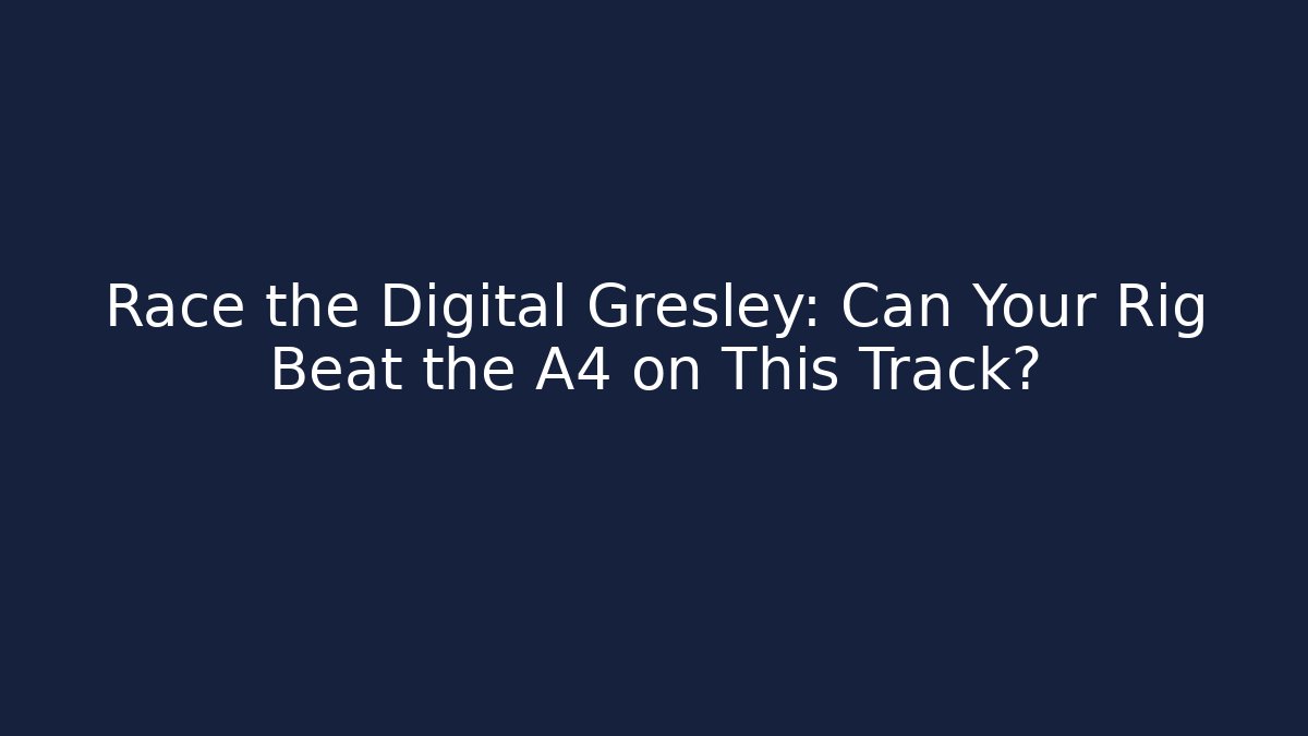 Race the Digital Gresley: Can Your Rig Beat the A4 on This Track?