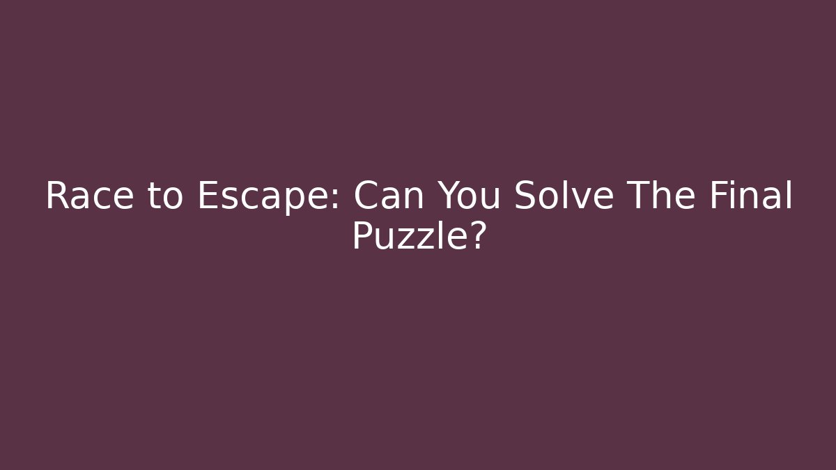 Race to Escape: Can You Solve The Final Puzzle?