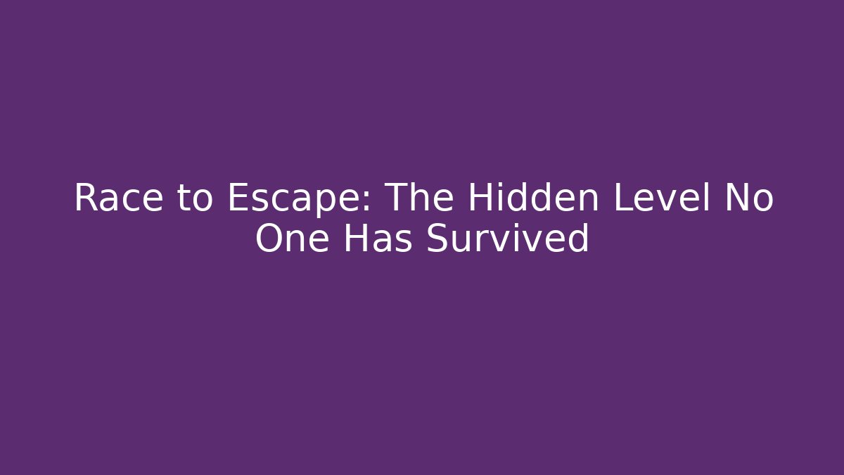 Race to Escape: The Hidden Level No One Has Survived