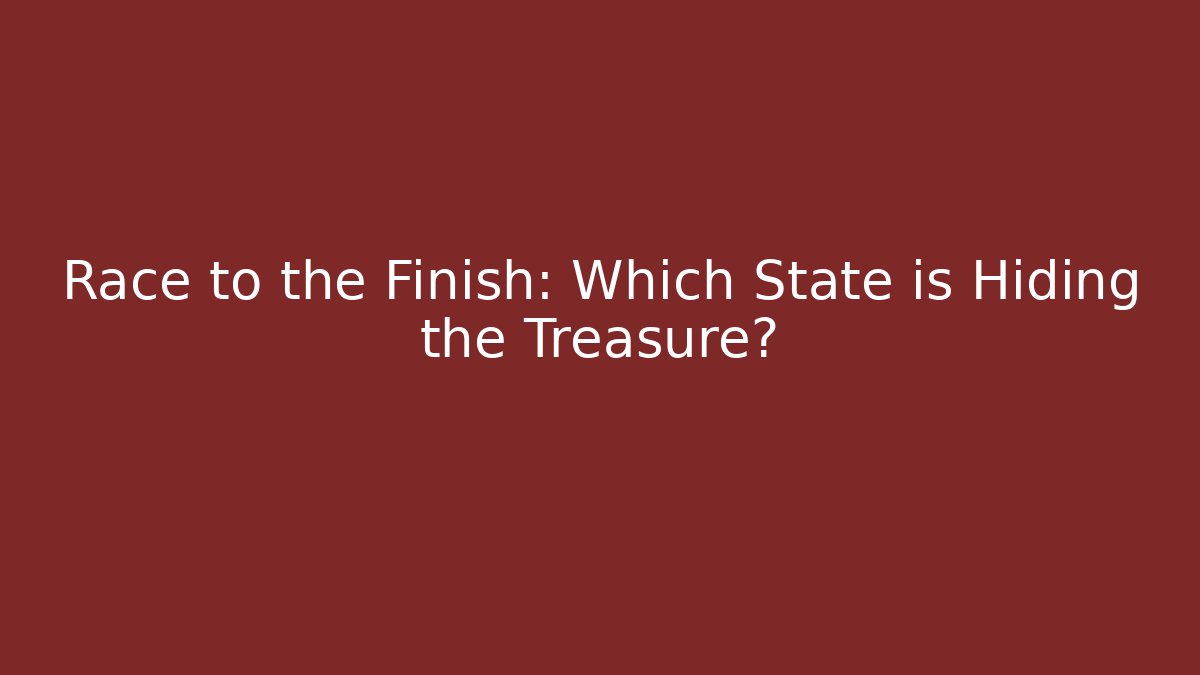 Race to the Finish: Which State is Hiding the Treasure?
