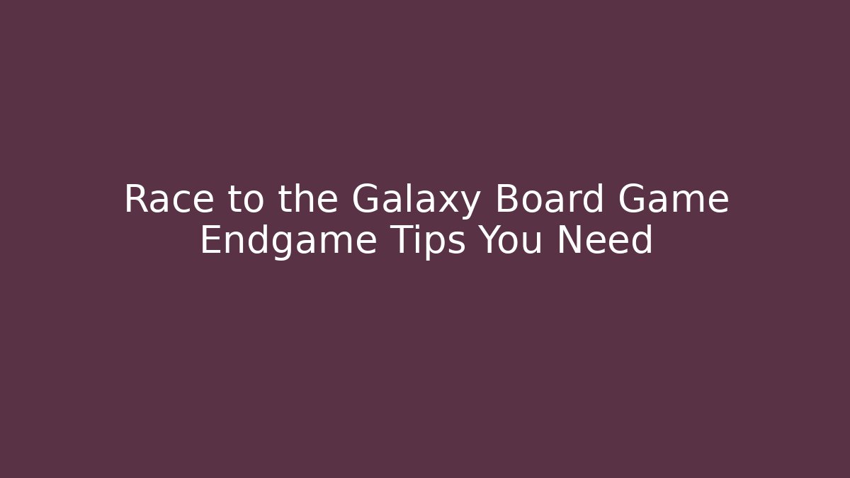 Race to the Galaxy Board Game Endgame Tips You Need