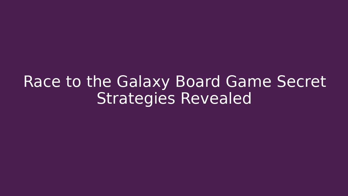 Race to the Galaxy Board Game Secret Strategies Revealed