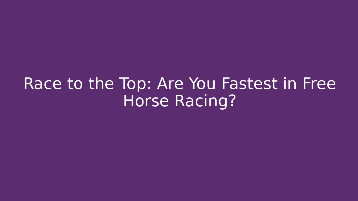 Race to the Top: Are You Fastest in Free Horse Racing?