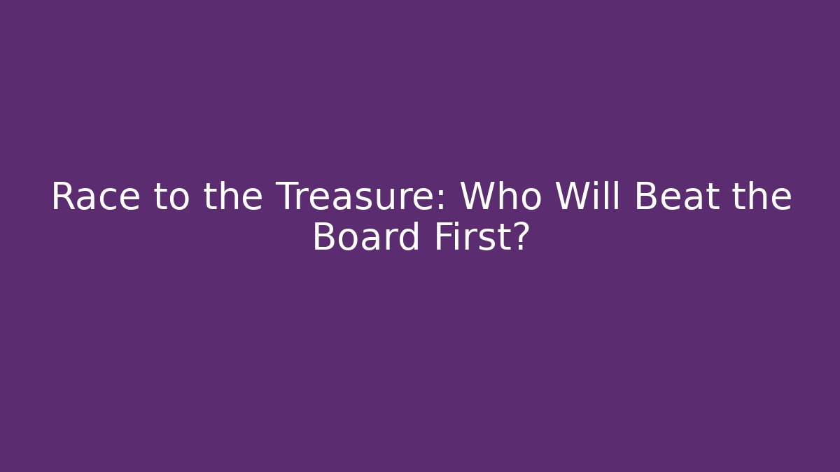 Race to the Treasure: Who Will Beat the Board First?