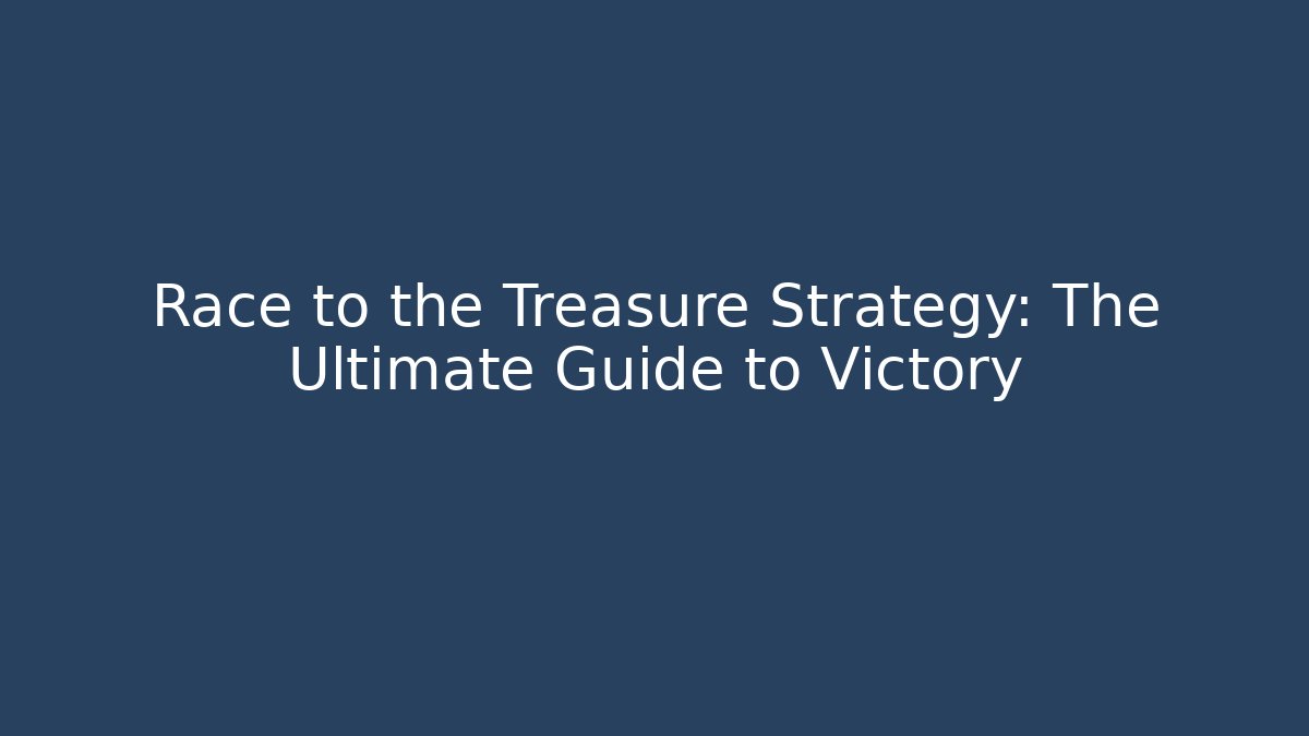 Race to the Treasure Strategy: The Ultimate Guide to Victory