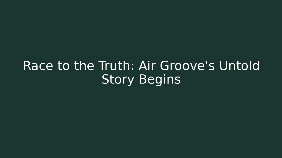 Race to the Truth: Air Groove's Untold Story Begins